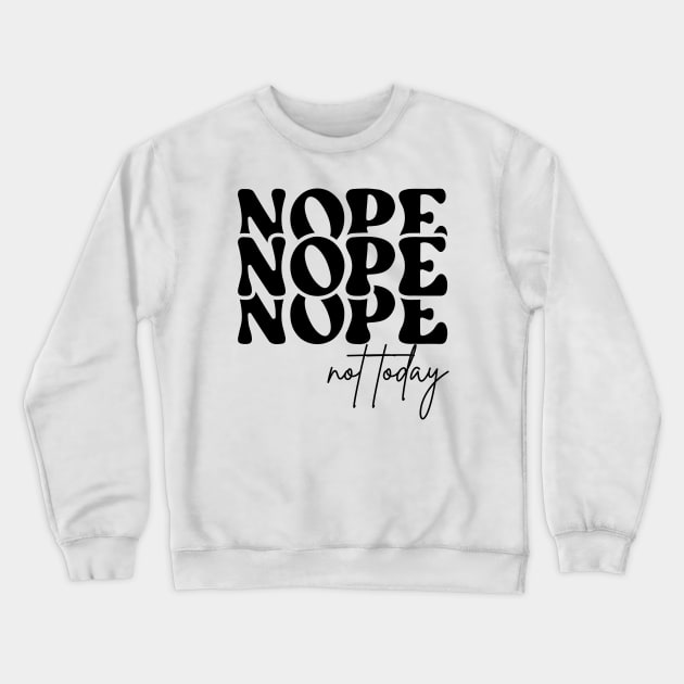 Nope Not Today Crewneck Sweatshirt by ARTGUMY
